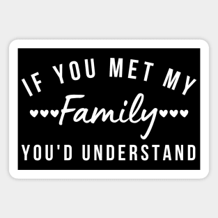 If You Met My Family You'd Understand. Funny Family Matching Design. White Magnet